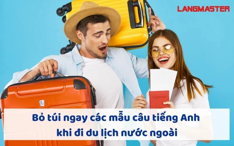 BỎ TÚI NGAY CÁC MẪU CÂU TIẾNG ANH KHI ĐI DU LỊCH NƯỚC NGOÀI