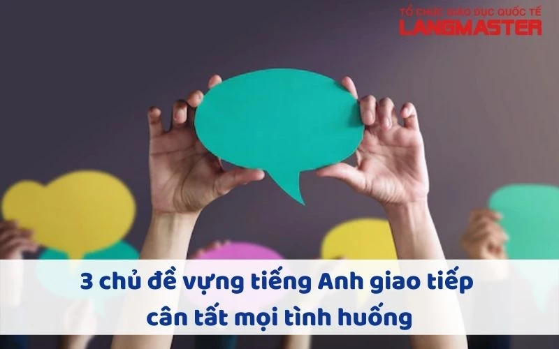 3 CHỦ ĐỀ TỪ VỰNG TIẾNG ANH GIAO TIẾP CƠ BẢN CHO NGƯỜI MỚI BẮT ĐẦU