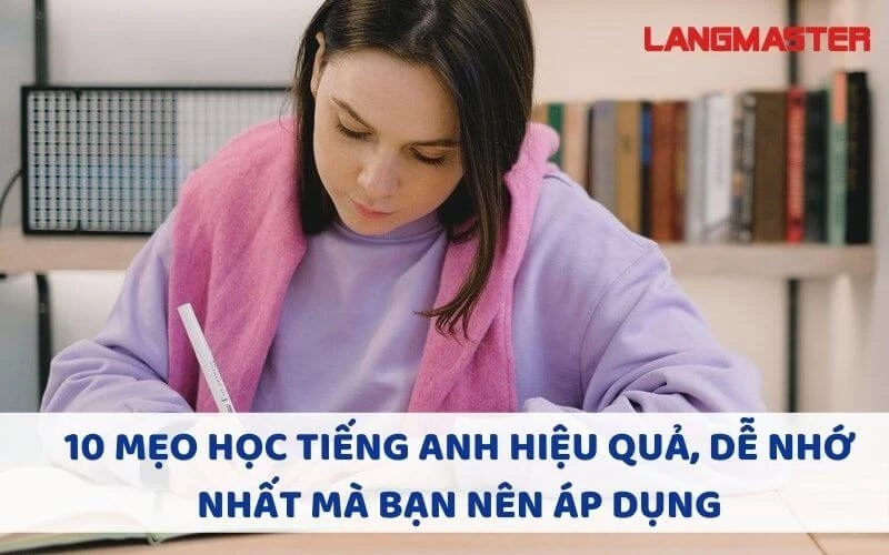 10 MẸO HỌC TIẾNG ANH HIỆU QUẢ, DỄ NHỚ NHẤT MÀ BẠN NÊN ÁP DỤNG