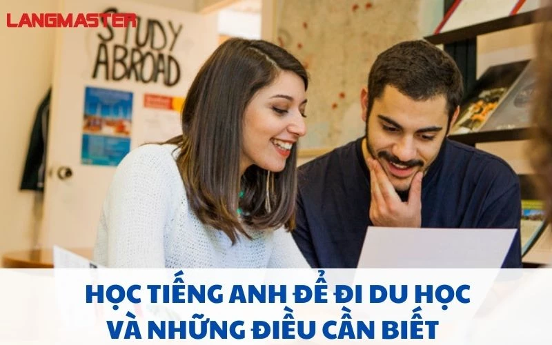 HỌC TIẾNG ANH ĐỂ ĐI DU HỌC VÀ NHỮNG ĐIỀU BẠN CẦN BIẾT