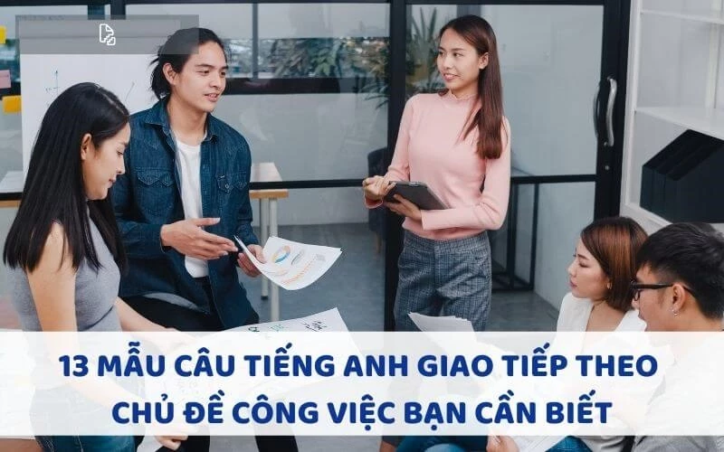 100+ MẪU CÂU TIẾNG ANH GIAO TIẾP TRONG CÔNG VIỆC BẠN CẦN BIẾT