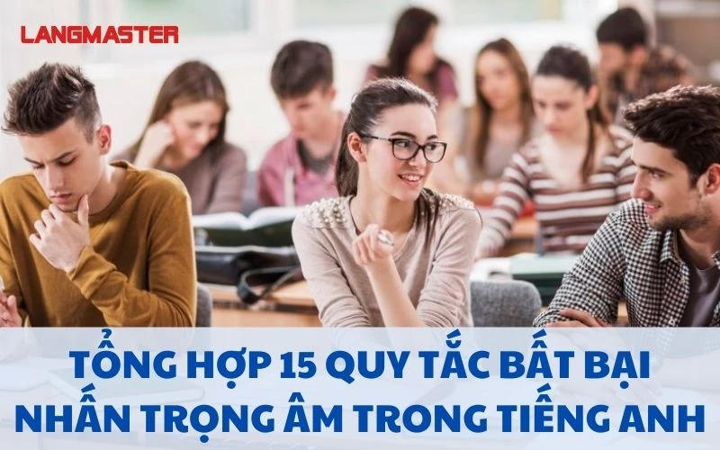 TỔNG HỢP 15 QUY TẮC BẤT BẠI NHẤN TRỌNG ÂM TRONG TIẾNG ANH