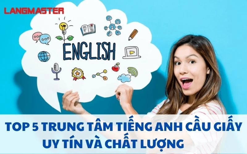 TOP 5 TRUNG TÂM TIẾNG ANH CẦU GIẤY UY TÍN VÀ CHẤT LƯỢNG