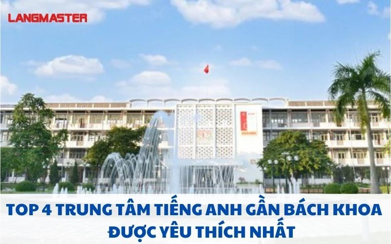 4 TRUNG TÂM TIẾNG ANH GẦN BÁCH KHOA ĐƯỢC YÊU THÍCH NHẤT