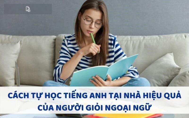 CÁCH TỰ HỌC TIẾNG ANH TẠI NHÀ HIỆU QUẢ CỦA NGƯỜI GIỎI NGOẠI NGỮ