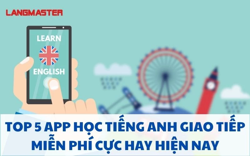 TOP 5 APP HỌC TIẾNG ANH GIAO TIẾP MIỄN PHÍ CỰC HAY HIỆN NAY