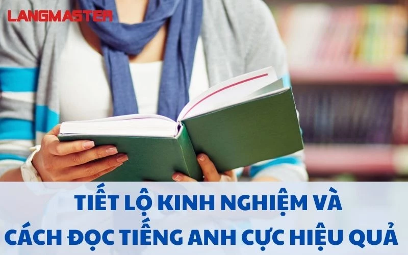 TIẾT LỘ KINH NGHIỆM VÀ CÁCH ĐỌC TIẾNG ANH HIỆU QUẢ NHẤT