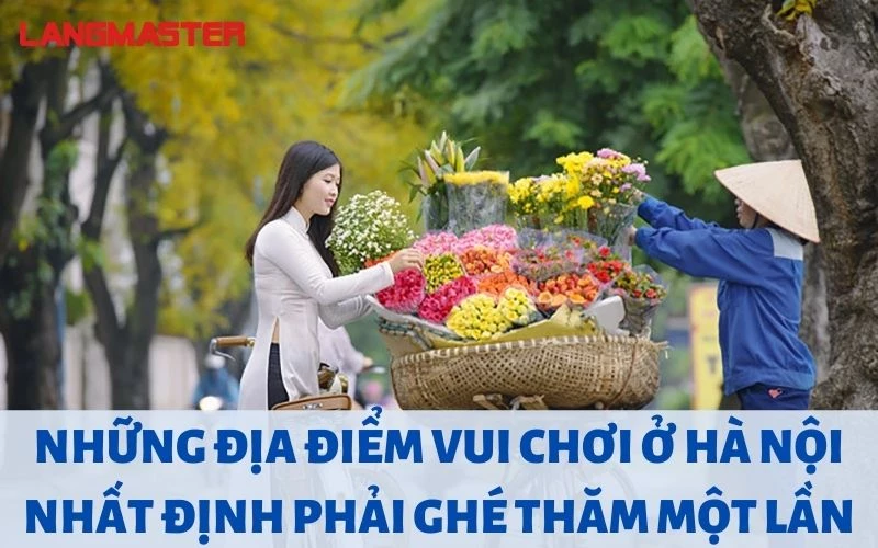 NHỮNG ĐỊA ĐIỂM VUI CHƠI Ở HÀ NỘI NHẤT ĐỊNH PHẢI GHÉ THĂM MỘT LẦN