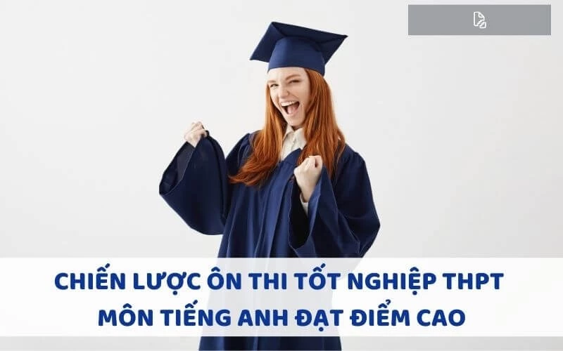 CHIẾN LƯỢC ÔN THI TỐT NGHIỆP THPT MÔN TIẾNG ANH ĐẠT ĐIỂM CAO