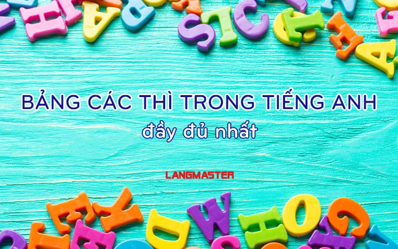 TỔNG HỢP BẢNG CÁC THÌ TRONG TIẾNG ANH ĐẦY ĐỦ NHẤT