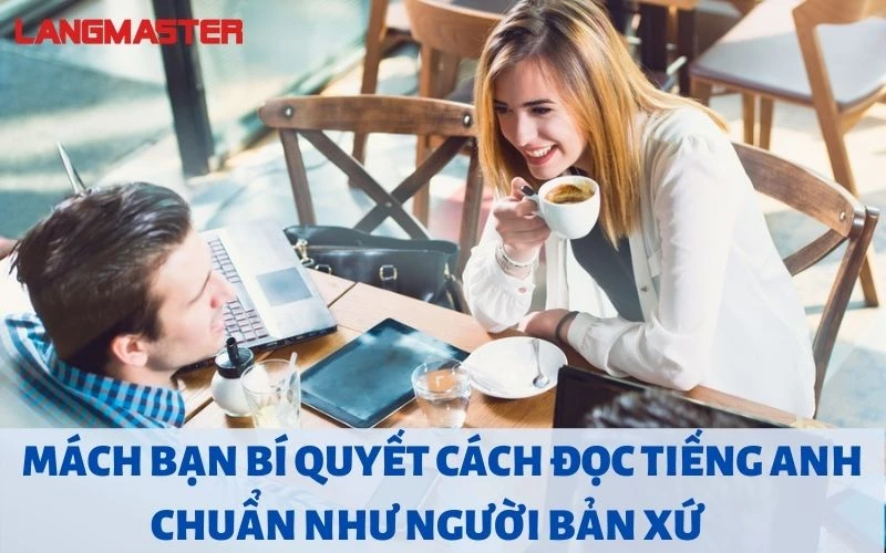 MÁCH BẠN BÍ QUYẾT CÁCH ĐỌC TIẾNG ANH CHUẨN NHƯ NGƯỜI BẢN XỨ