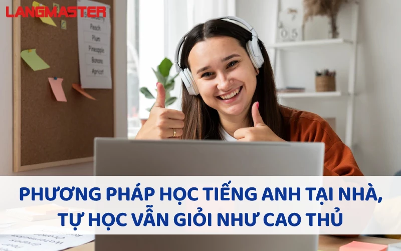 PHƯƠNG PHÁP HỌC TIẾNG ANH TẠI NHÀ, TỰ HỌC VẪN GIỎI NHƯ CAO THỦ