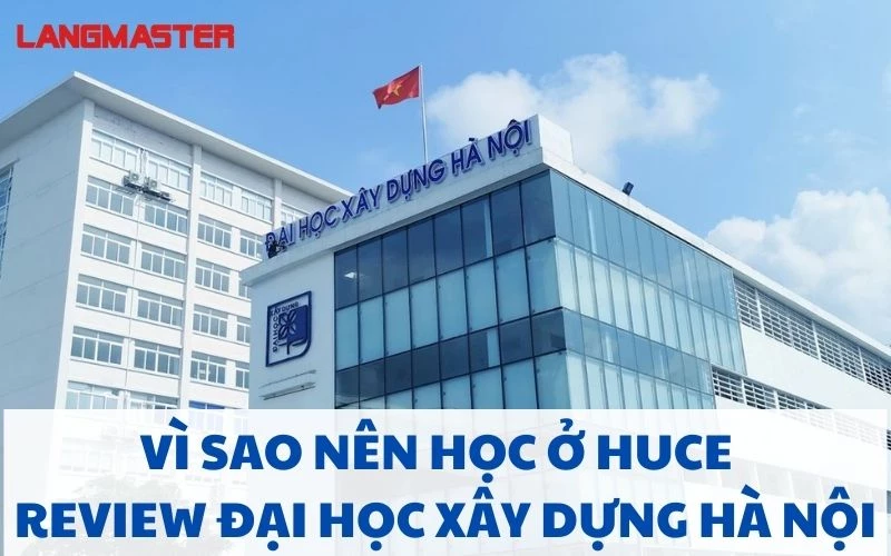 VÌ SAO NÊN HỌC Ở HUCE - REVIEW ĐẠI HỌC XÂY DỰNG HÀ NỘI