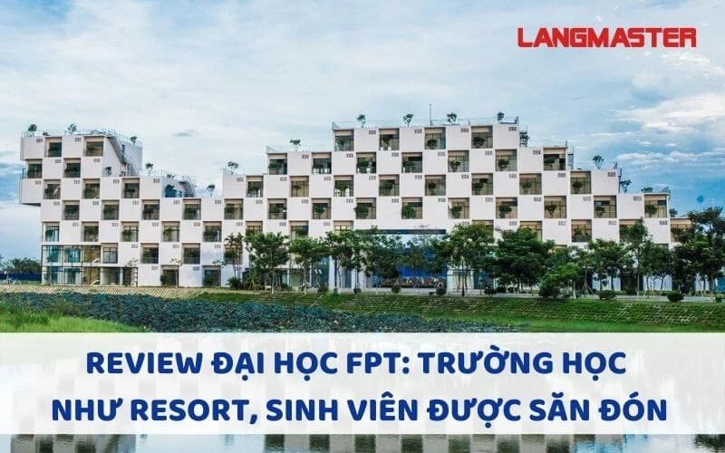 REVIEW ĐẠI HỌC FPT: TRƯỜNG HỌC NHƯ RESORT, SINH VIÊN ĐƯỢC SĂN ĐÓN