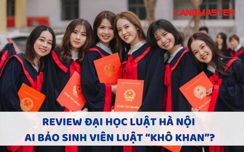 REVIEW ĐẠI HỌC LUẬT HÀ NỘI - AI BẢO SINH VIÊN LUẬT “KHÔ KHAN”?