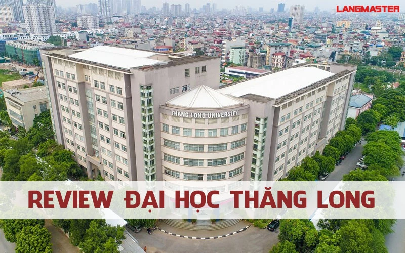 TRƯỜNG ĐẠI HỌC NÀO CHẤT NHẤT HÀ NỘI? REVIEW ĐẠI HỌC THĂNG LONG