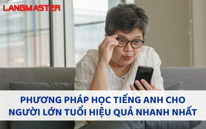 PHƯƠNG PHÁP HỌC TIẾNG ANH CHO NGƯỜI LỚN TUỔI HIỆU QUẢ NHANH NHẤT