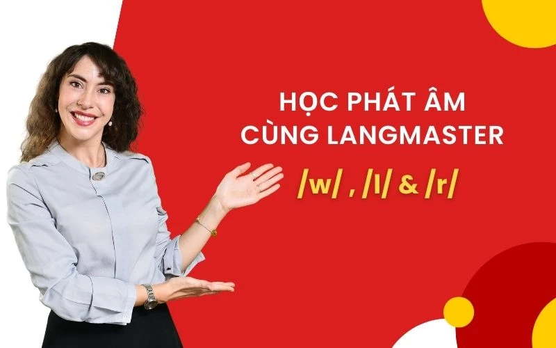 HỌC PHÁT ÂM CÙNG LANGMASTER: CÁCH PHÁT ÂM  /W/ , /L/ & /R/