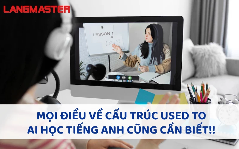 MỌI ĐIỀU VỀ CẤU TRÚC USED TO AI HỌC TIẾNG ANH CŨNG CẦN BIẾT