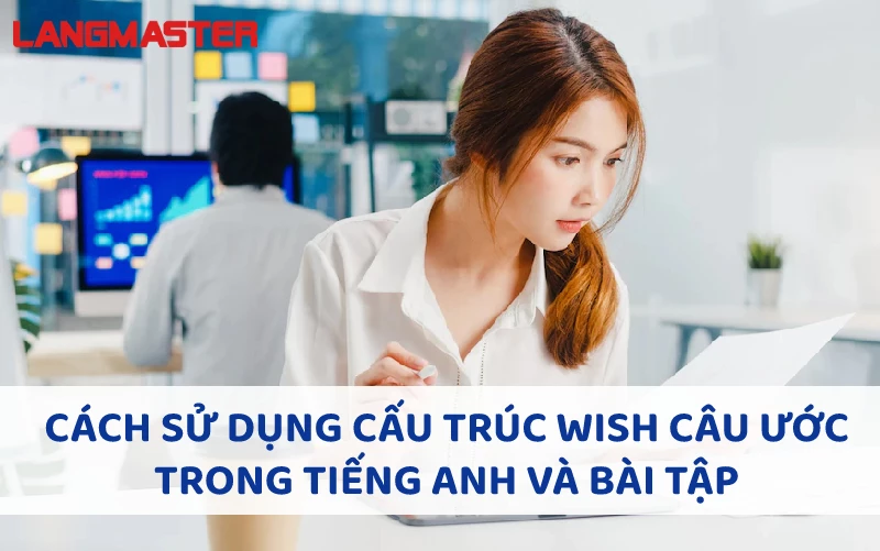 CÁCH SỬ DỤNG CẤU TRÚC WISH CÂU ƯỚC TRONG TIẾNG ANH VÀ BÀI TẬP