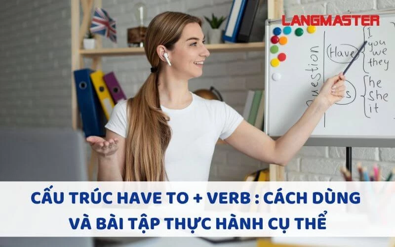 CẤU TRÚC HAVE TO + VERB : CÁCH DÙNG VÀ BÀI TẬP THỰC HÀNH CỤ THỂ