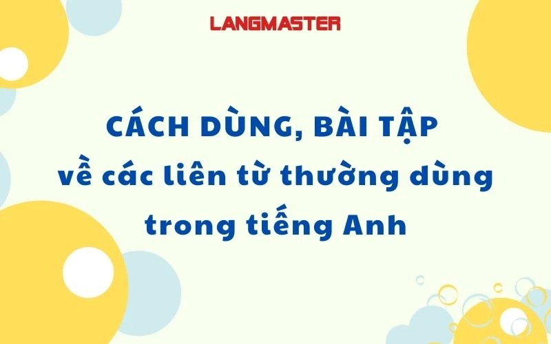 CÁCH DÙNG, BÀI TẬP về các liên từ thường dùng trong tiếng Anh