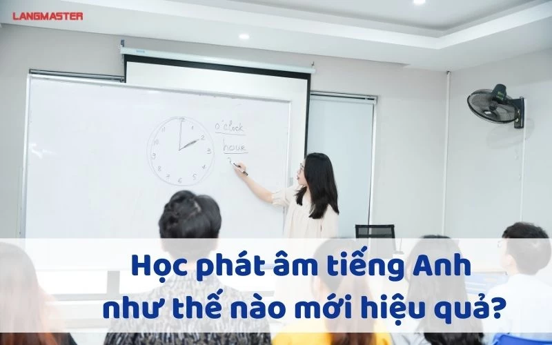 Học phát âm tiếng Anh như thế nào mới hiệu quả?