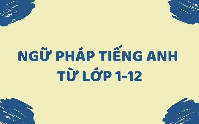 Ngữ pháp tiếng Anh từ lớp 1-12