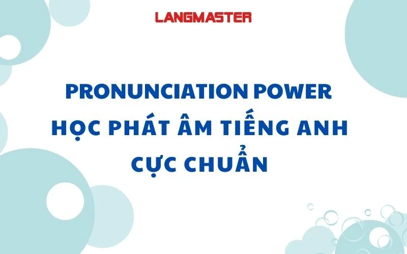 PRONUNCIATION POWER - HỌC PHÁT ÂM TIẾNG ANH CỰC CHUẨN