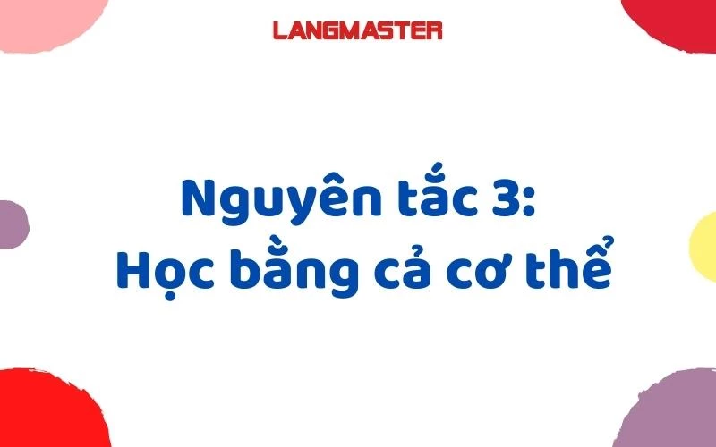 NGUYÊN TẮC 3: HỌC BẰNG CẢ CƠ THỂ