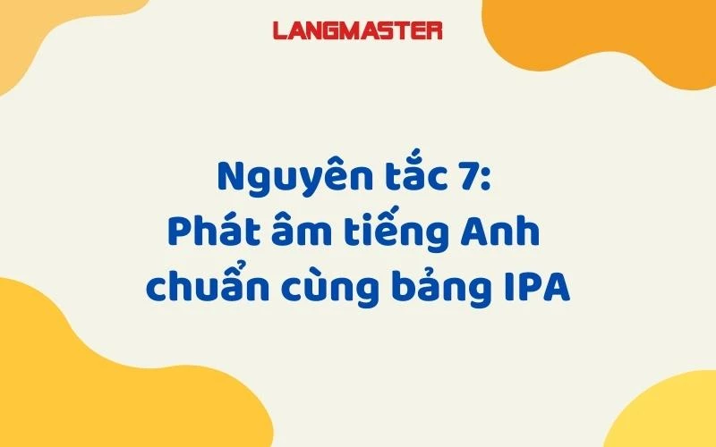 NGUYÊN TẮC 7: PHÁT ÂM TIẾNG ANH CHUẨN CÙNG BẢNG IPA