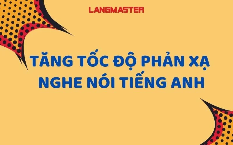 Tăng tốc độ phản xạ nghe nói Tiếng Anh