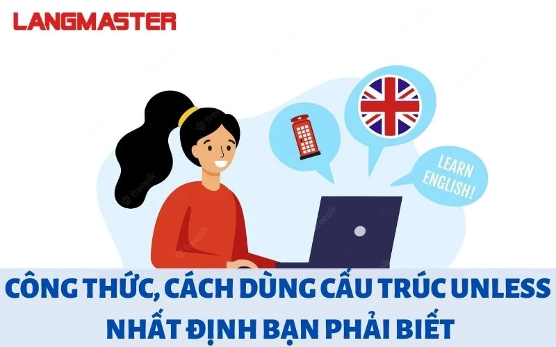 CÔNG THỨC, CÁCH DÙNG CẤU TRÚC UNLESS NHẤT ĐỊNH BẠN PHẢI BIẾT