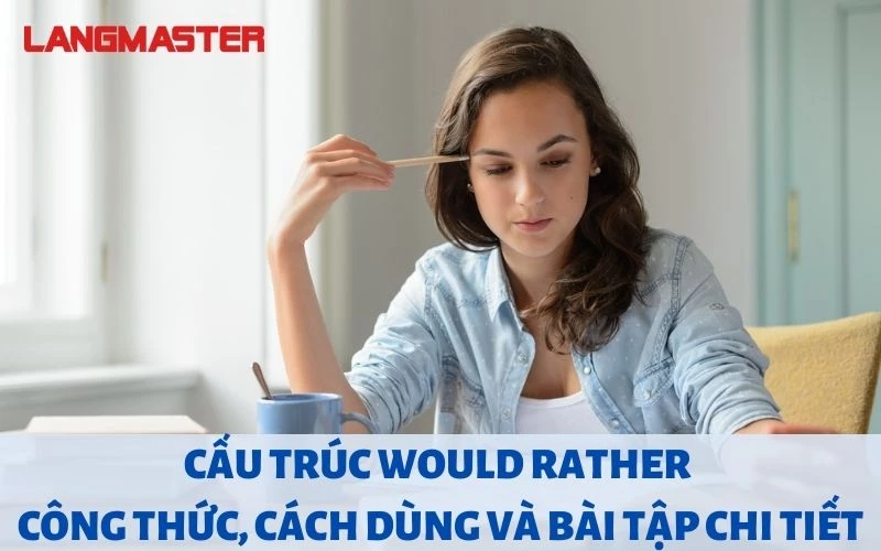 CẤU TRÚC WOULD RATHER: CÔNG THỨC, CÁCH DÙNG VÀ BÀI TẬP CHI TIẾT