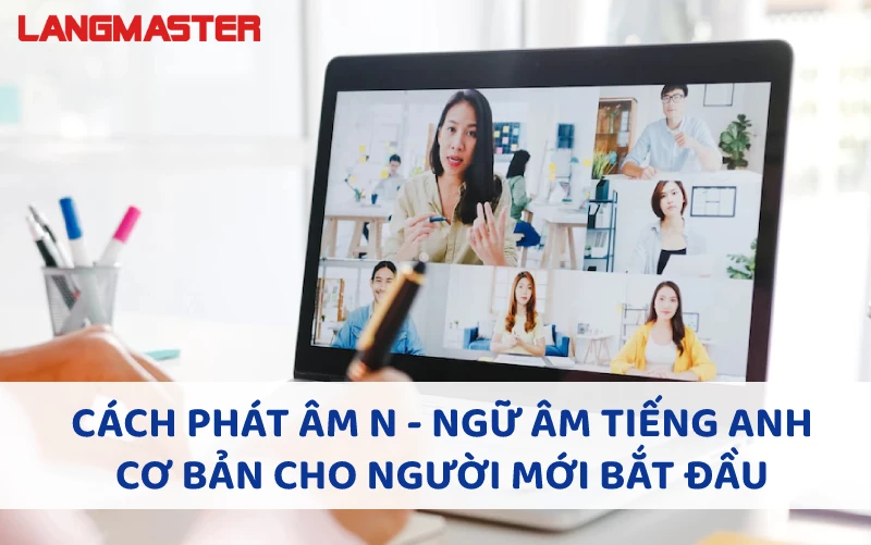 CÁCH PHÁT ÂM N - NGỮ ÂM TIẾNG ANH CƠ BẢN CHO NGƯỜI MỚI BẮT ĐẦU