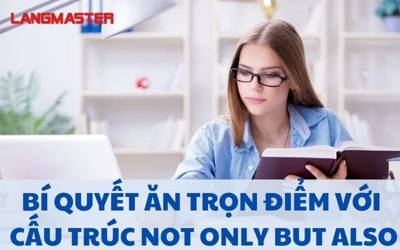 BÍ QUYẾT ĂN TRỌN ĐIỂM VỚI CẤU TRÚC NOT ONLY - BUT ALSO