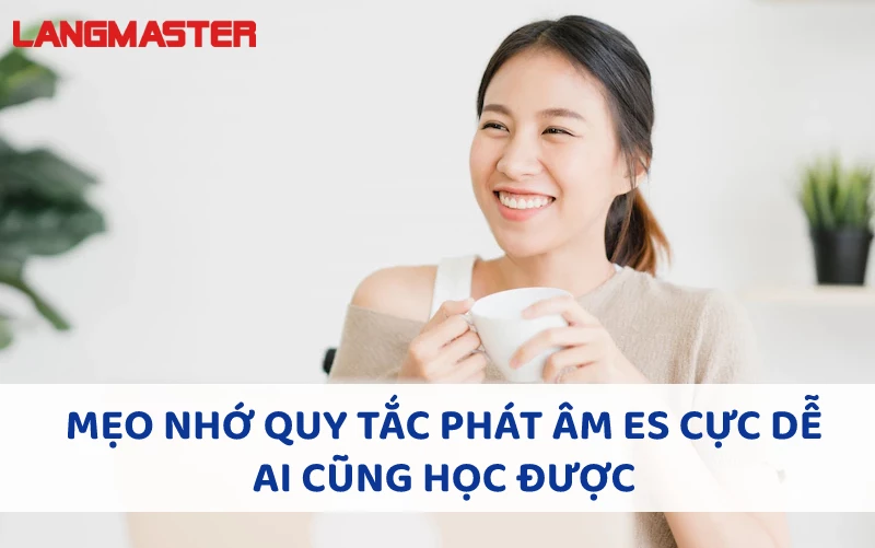 MẸO NHỚ QUY TẮC PHÁT ÂM ES CỰC DỄ AI CŨNG HỌC ĐƯỢC