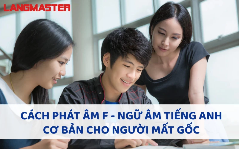 CÁCH PHÁT ÂM F - NGỮ ÂM TIẾNG ANH CƠ BẢN CHO NGƯỜI MẤT GỐC