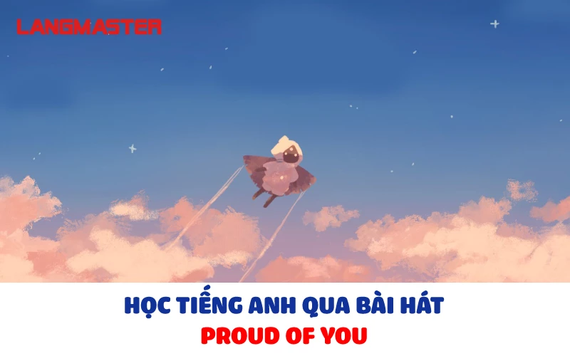 HỌC TIẾNG ANH QUA BÀI HÁT "PROUD OF YOU"