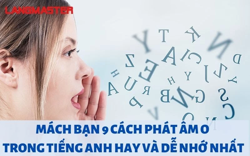 MÁCH BẠN 9 CÁCH PHÁT ÂM O TRONG TIẾNG ANH HAY VÀ DỄ NHỚ NHẤT