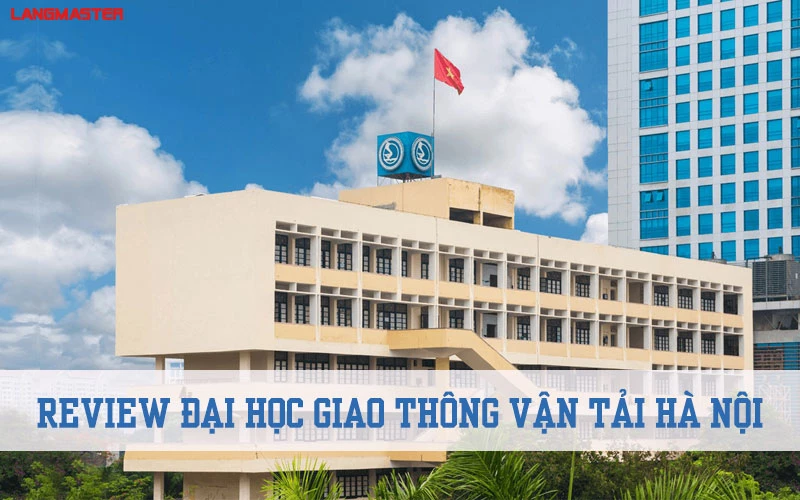 REVIEW ĐẠI HỌC GIAO THÔNG VẬN TẢI HÀ NỘI VÀ 9 ƯU ĐIỂM CỰC NGẦU