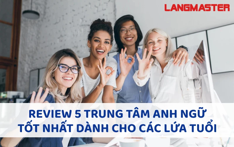 REVIEW 5 TRUNG TÂM ANH NGỮ TỐT NHẤT DÀNH CHO CÁC LỨA TUỔI