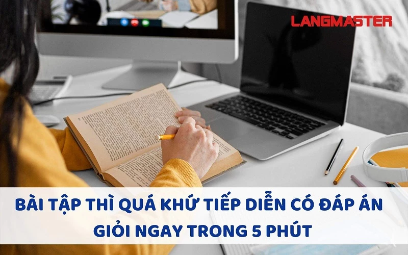 BÀI TẬP THÌ QUÁ KHỨ TIẾP DIỄN CÓ ĐÁP ÁN - GIỎI NGAY TRONG 5 PHÚT