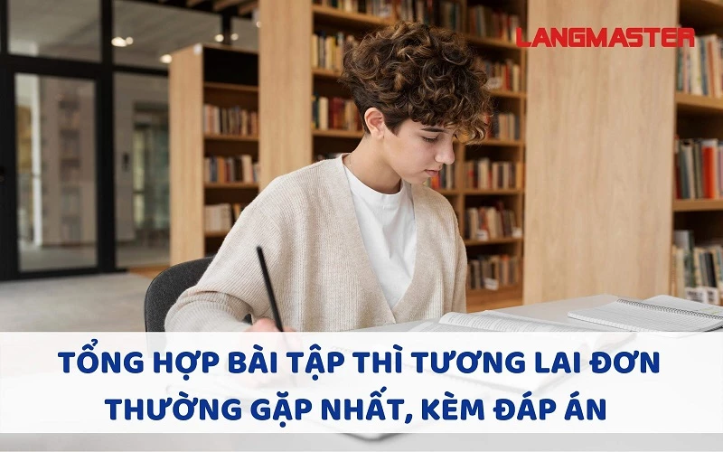 TỔNG HỢP BÀI TẬP THÌ TƯƠNG LAI ĐƠN THƯỜNG GẶP NHẤT, KÈM ĐÁP ÁN