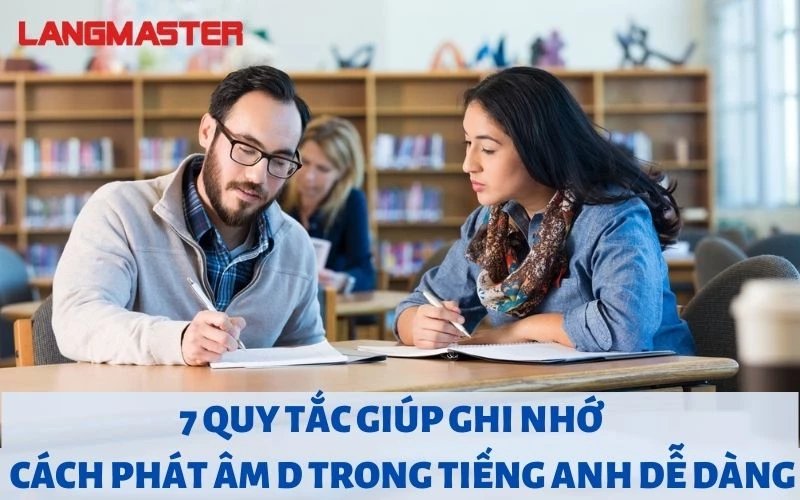 7 QUY TẮC GIÚP GHI NHỚ CÁCH PHÁT ÂM D TRONG TIẾNG ANH DỄ DÀNG