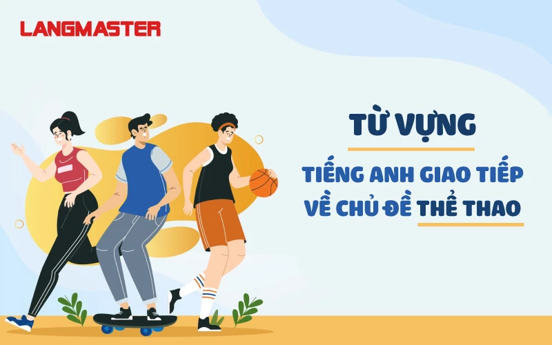 TỪ VỰNG TIẾNG ANH GIAO TIẾP VỀ CHỦ ĐỀ THỂ THAO