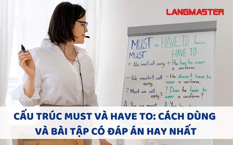 CẤU TRÚC MUST VÀ HAVE TO: CÁCH DÙNG VÀ BÀI TẬP CÓ ĐÁP ÁN HAY NHẤT