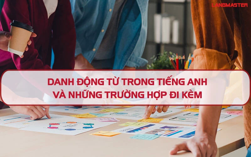 DANH ĐỘNG TỪ TRONG TIẾNG ANH LÀ GÌ VÀ NHỮNG TRƯỜNG HỢP ĐI KÈM