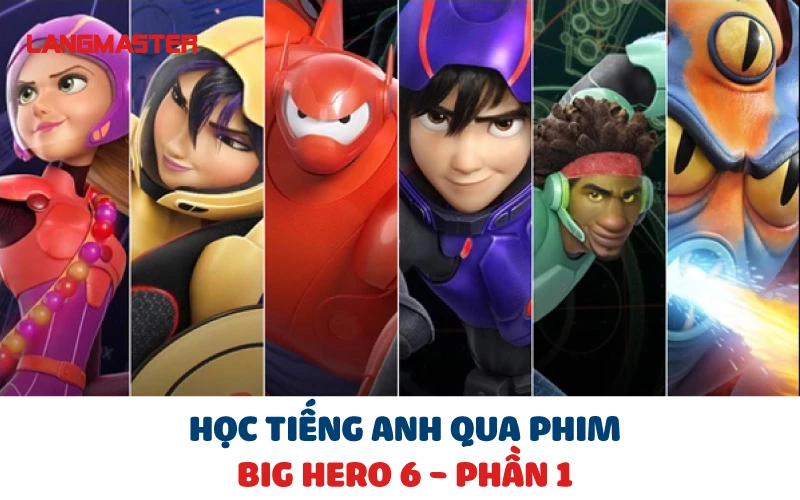 HỌC TIẾNG ANH QUA PHIM BIG HERO 6 - PHẦN 1