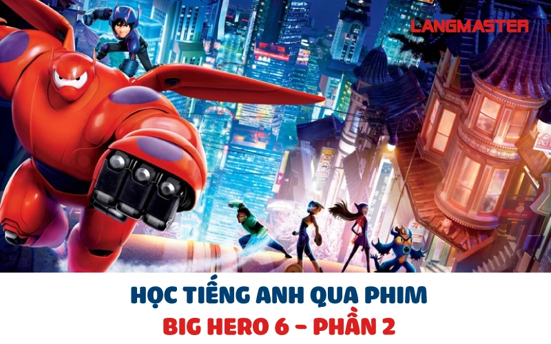 HỌC TIẾNG ANH QUA PHIM BIG HERO 6 - PHẦN 2